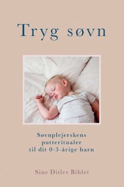 Sine Ditlev Bihlet: Tryg søvn - søvnplejerskens putteritualer til dit 0-3 årige barn